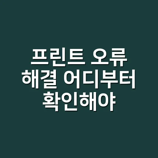 프린트 오류 해결 어디부터 확인해야 할까요? - 요약