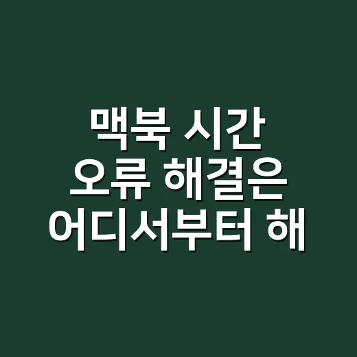 맥북 시간 오류 해결은 어디서부터 해야 할까요? - 요약