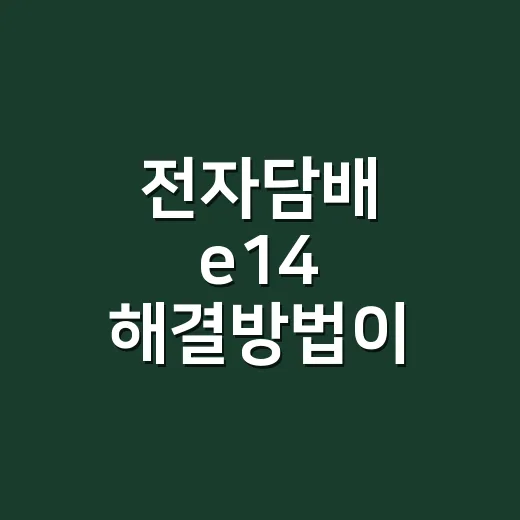 전자담배 e14 해결방법이 궁금하신가요? - 요약