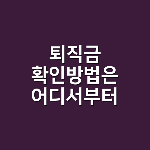 퇴직금 확인방법은 어디서부터 시작해야 할까요? - 요약