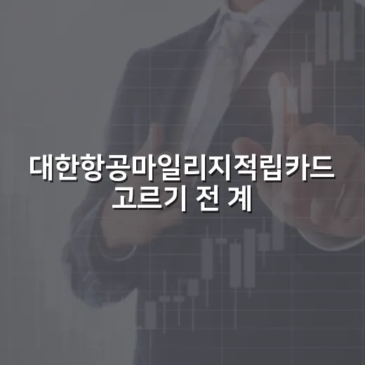 대한항공마일리지적립카드 고르기 전 계산할 5가지 기준 - 요약