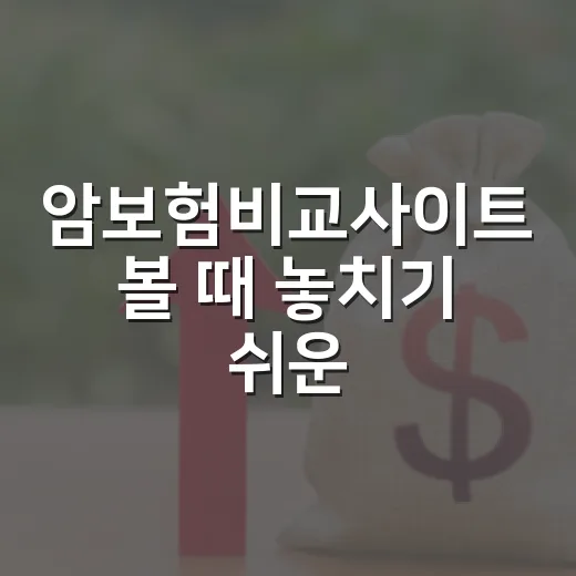 암보험비교사이트 볼 때 놓치기 쉬운 5가지 기준 - 요약