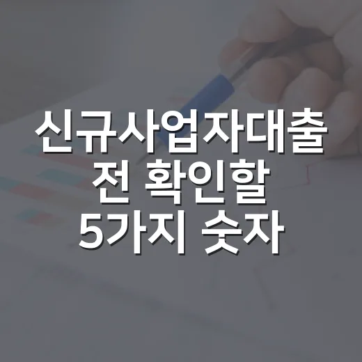 신규사업자대출 전 확인할 5가지 숫자 - 요약