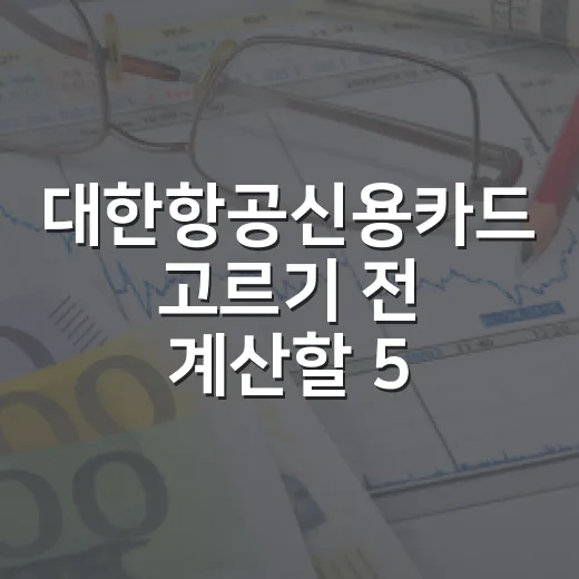 대한항공신용카드 고르기 전 계산할 5가지 숫자 - 요약
