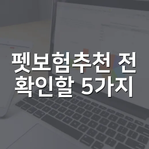 펫보험추천 전 확인할 5가지, 월 보험료보다 가계부가 먼저 본 숫자 - 요약