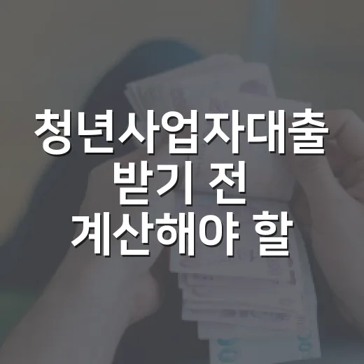 청년사업자대출 받기 전 계산해야 할 5가지 숫자 - 요약
