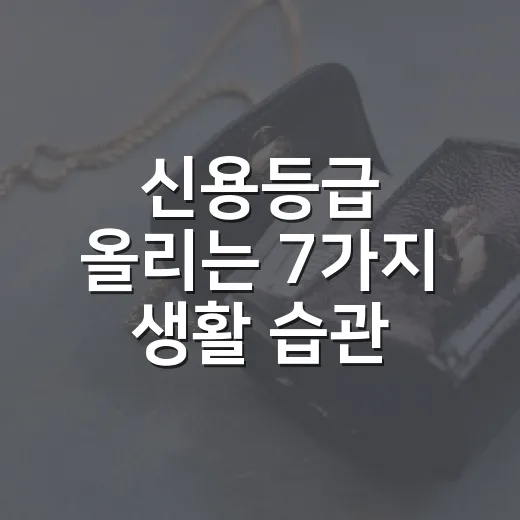 신용등급 올리는 7가지 생활 습관, 가계부에서 먼저 보이는 신호 - 요약