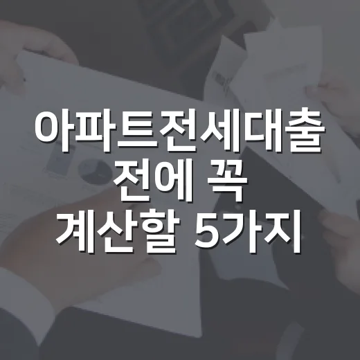 아파트전세대출 전에 꼭 계산할 5가지 숫자 - 요약