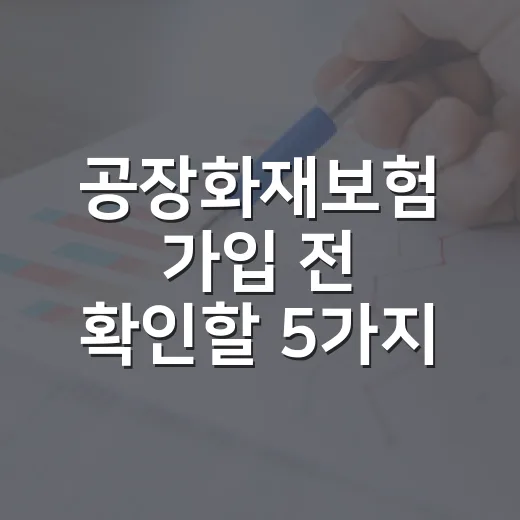 공장화재보험 가입 전 확인할 5가지 숫자 기준 - 요약