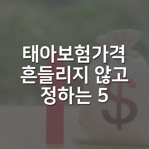 태아보험가격 흔들리지 않고 정하는 5가지 기준 - 요약