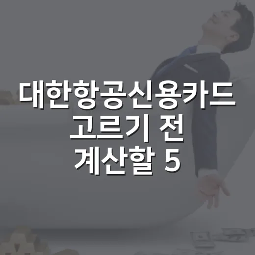 대한항공신용카드 고르기 전 계산할 5가지 기준 - 요약
