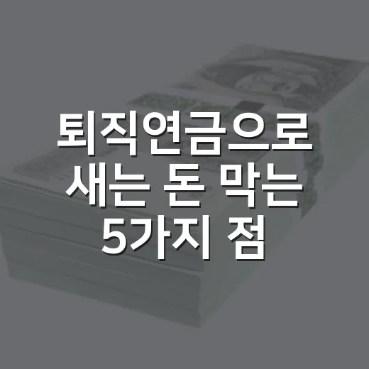 퇴직연금으로 새는 돈 막는 5가지 점검법 - 요약