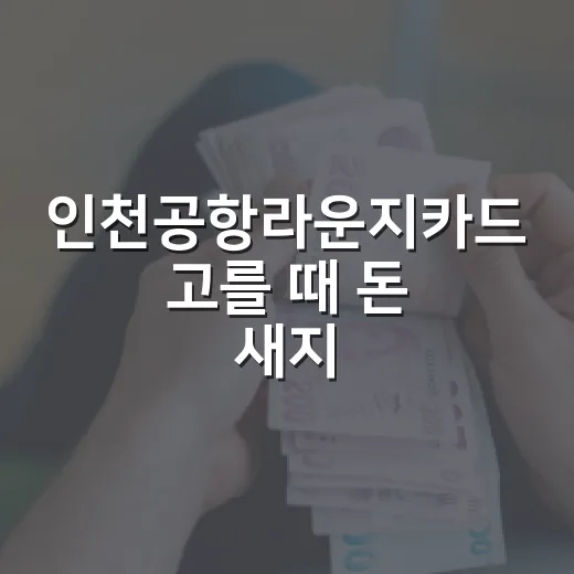 인천공항라운지카드 고를 때 돈 새지 않는 5가지 기준 - 요약