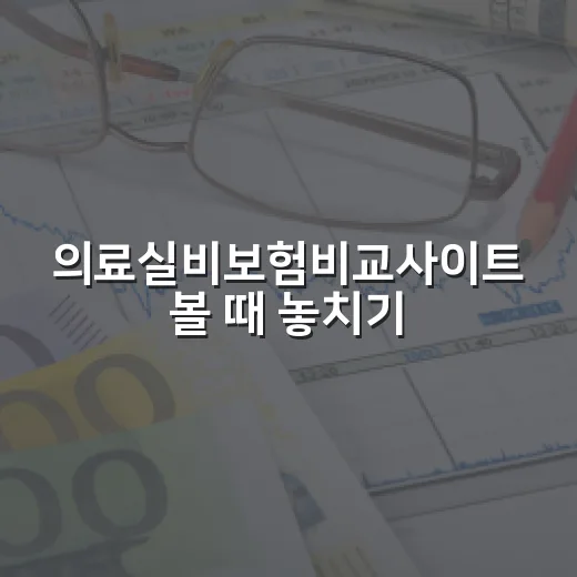 의료실비보험비교사이트 볼 때 놓치기 쉬운 5가지 체크포인트 - 요약