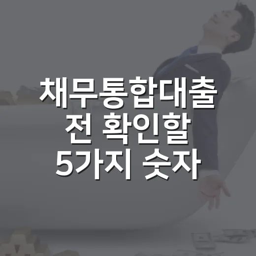 채무통합대출 전 확인할 5가지 숫자 - 요약