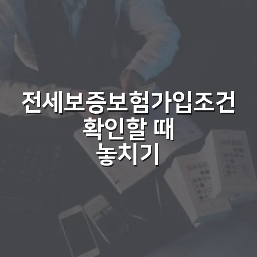 전세보증보험가입조건 확인할 때 놓치기 쉬운 5가지 - 요약