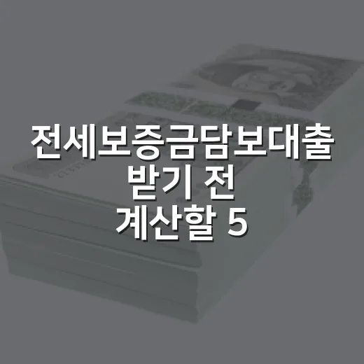 전세보증금담보대출 받기 전 계산할 5가지 숫자 - 요약