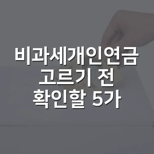 비과세개인연금 고르기 전 확인할 5가지 숫자 - 요약