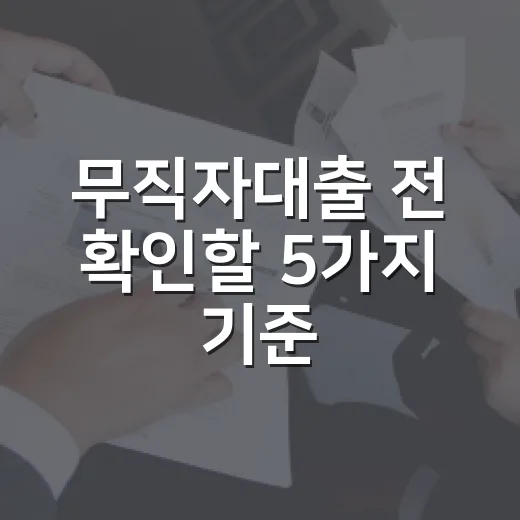 무직자대출 전 확인할 5가지 기준: 월 3만원 이자도 가계부엔 크게 남습니다 - 요약