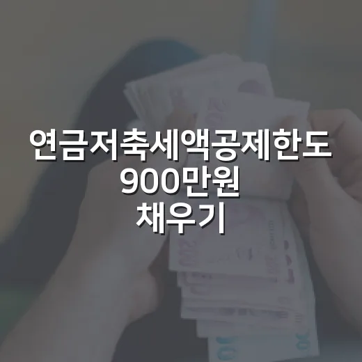 연금저축세액공제한도 900만원 채우기 전 꼭 보는 5가지 기준 - 요약