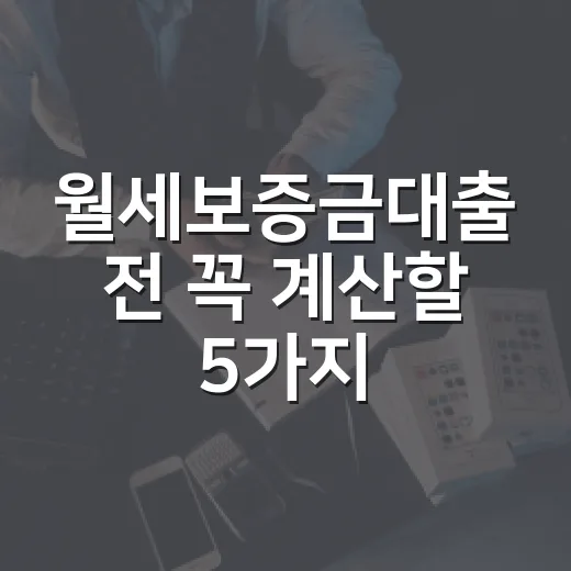 월세보증금대출 전 꼭 계산할 5가지 숫자 - 요약