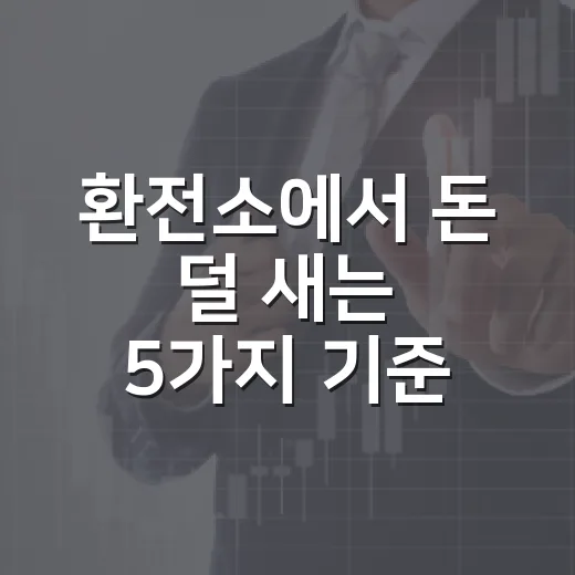 환전소에서 돈 덜 새는 5가지 기준 - 요약