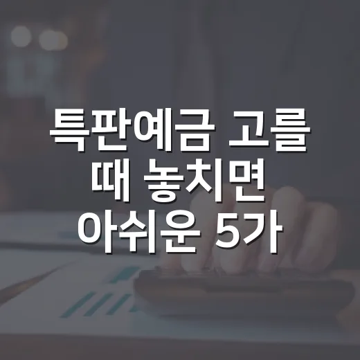 특판예금 고를 때 놓치면 아쉬운 5가지 기준 - 요약