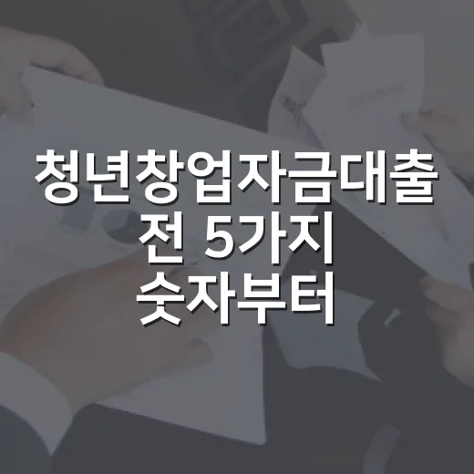 청년창업자금대출 전 5가지 숫자부터 확인하세요 - 요약