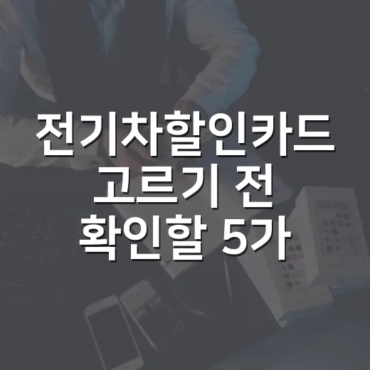 전기차할인카드 고르기 전 확인할 5가지 숫자 - 요약