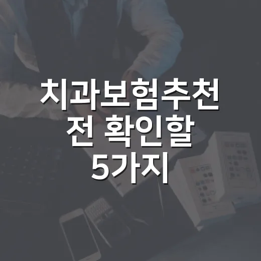 치과보험추천 전 확인할 5가지, 가계부 쓰는 사람이 보는 기준 - 요약