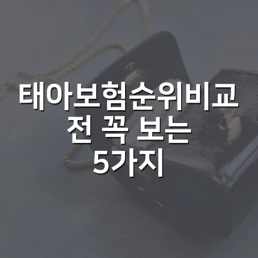 태아보험순위비교 전 꼭 보는 5가지 기준 - 요약