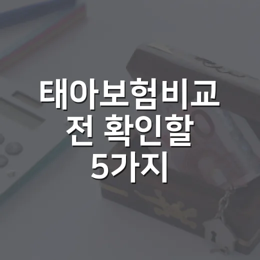 태아보험비교 전 확인할 5가지, 월 3만 원 차이가 20년을 바꿉니다 - 요약