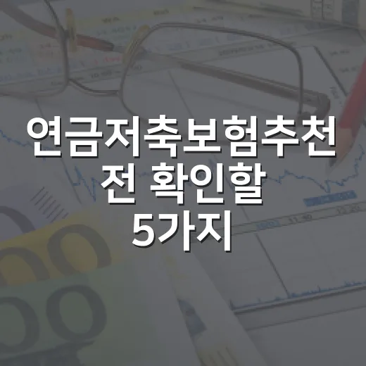 연금저축보험추천 전 확인할 5가지, 월 20만원 넣기 전 가계부 기준 - 요약