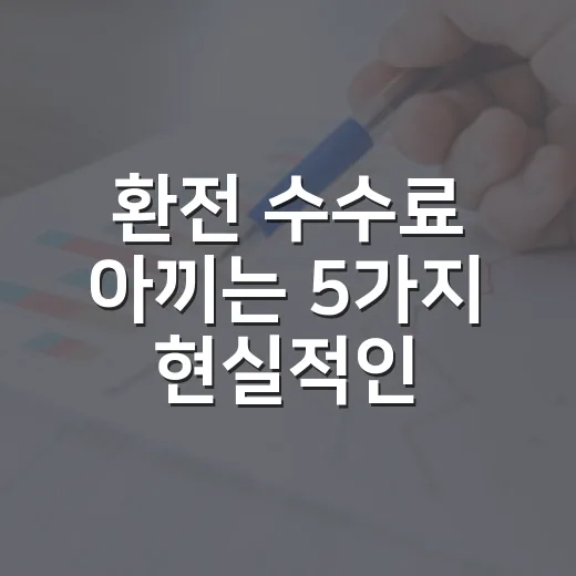 환전 수수료 아끼는 5가지 현실적인 방법 - 요약