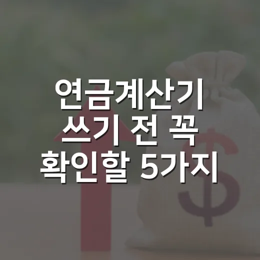 연금계산기 쓰기 전 꼭 확인할 5가지 숫자 - 요약