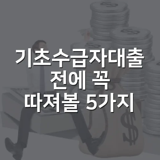 기초수급자대출 전에 꼭 따져볼 5가지 현실 기준 - 요약