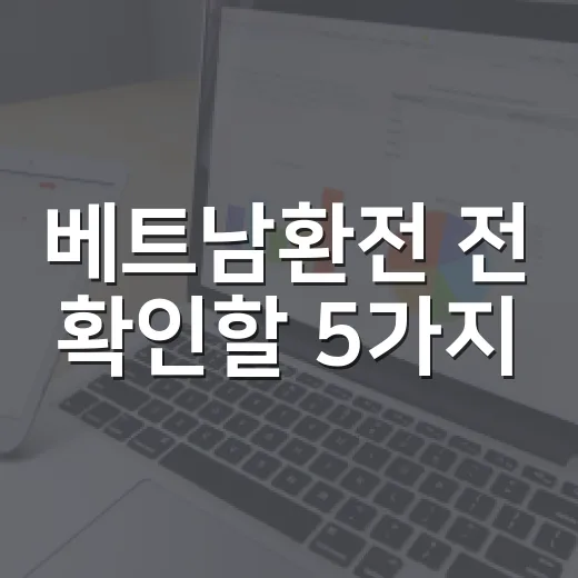 베트남환전 전 확인할 5가지, 100만 원을 바꿀 때 달라지는 실제 차이 - 요약