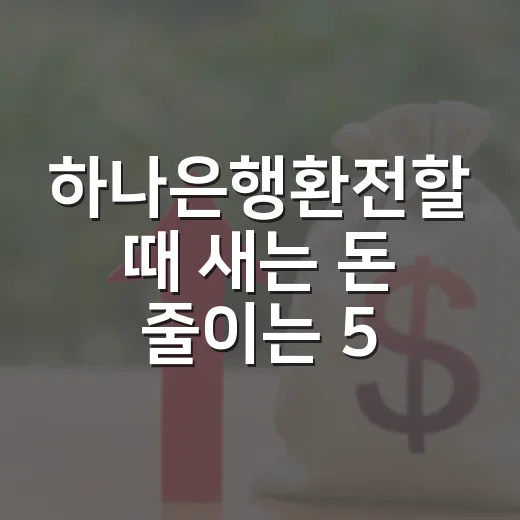 하나은행환전할 때 새는 돈 줄이는 5가지 체크포인트 - 요약