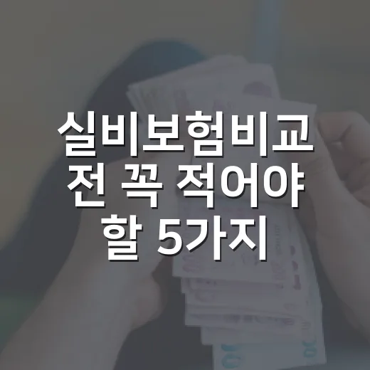 실비보험비교 전 꼭 적어야 할 5가지 숫자 - 요약