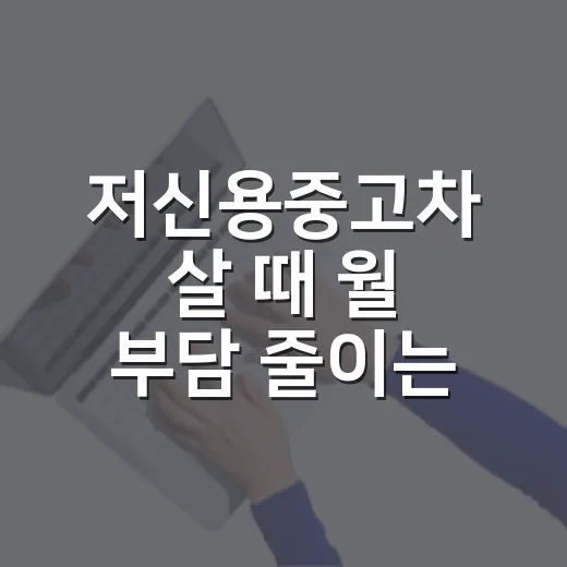 저신용중고차 살 때 월 부담 줄이는 5가지 계산법 - 요약