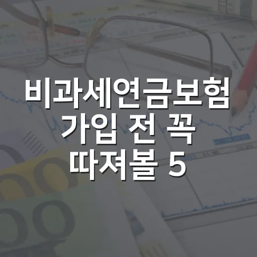 비과세연금보험 가입 전 꼭 따져볼 5가지 숫자 - 요약