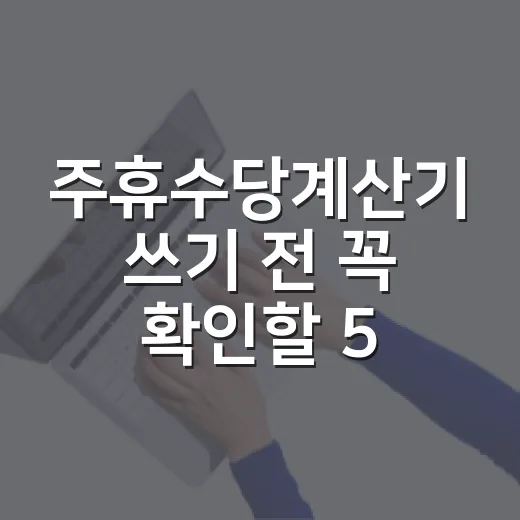 주휴수당계산기 쓰기 전 꼭 확인할 5가지 숫자 - 요약
