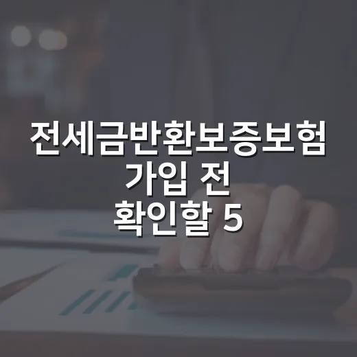 전세금반환보증보험 가입 전 확인할 5가지 돈 지키는 기준 - 요약