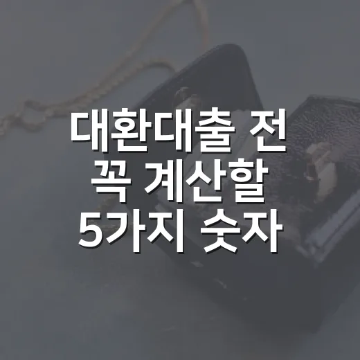대환대출 전 꼭 계산할 5가지 숫자 - 요약