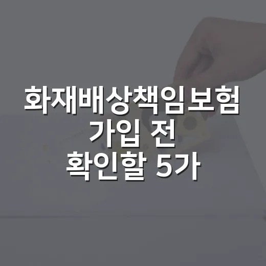 화재배상책임보험 가입 전 확인할 5가지 돈 문제 - 요약
