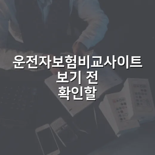 운전자보험비교사이트 보기 전 확인할 5가지 기준 - 요약