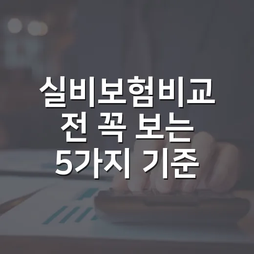 실비보험비교 전 꼭 보는 5가지 기준, 월 보험료보다 중요한 것들 - 요약