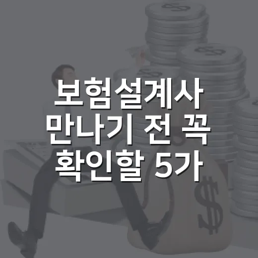 보험설계사 만나기 전 꼭 확인할 5가지 돈 체크포인트 - 요약