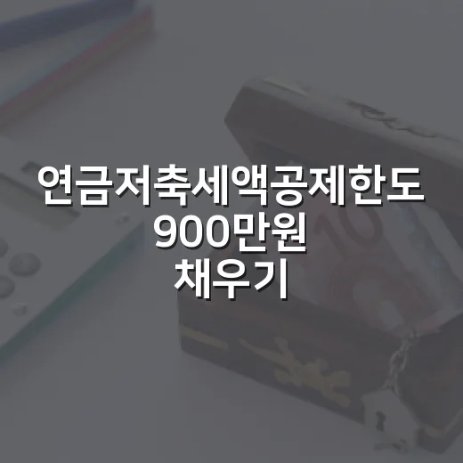 연금저축세액공제한도 900만원 채우기 전 확인할 5가지 - 요약
