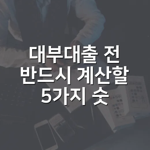 대부대출 전 반드시 계산할 5가지 숫자 - 요약